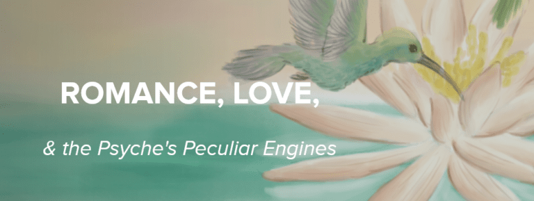 Romance, Love, & the Psyche’s Peculiar Engines