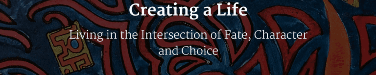 Creating a Life Living in the Intersection of Fate, Character and Choice